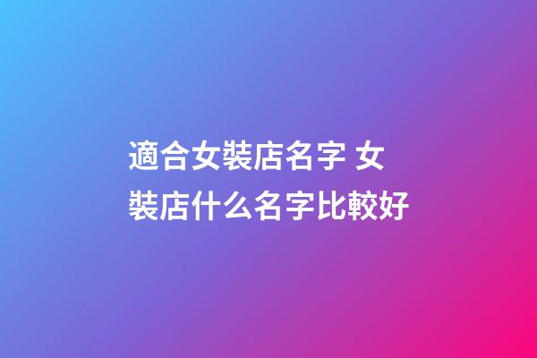 適合女裝店名字 女裝店什么名字比較好-第1張-店鋪起名-玄機派